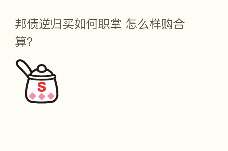 邦债逆归买如何职掌 怎么样购合算?