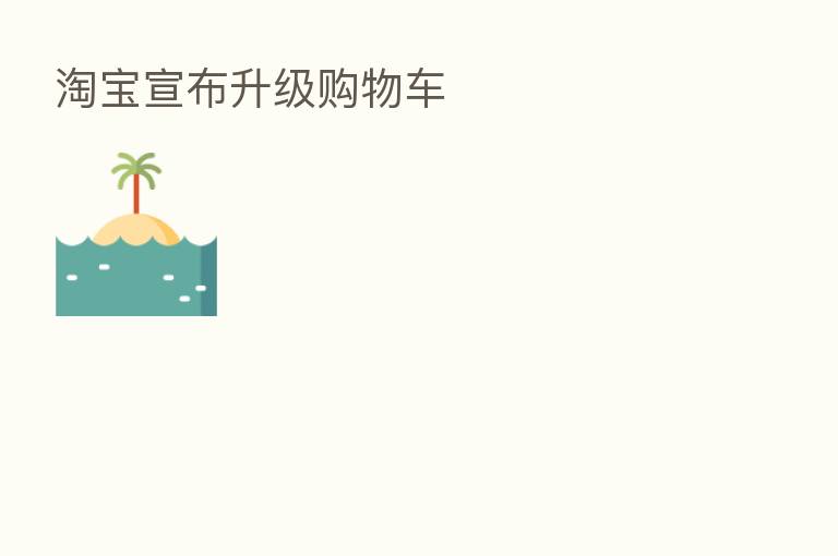 淘宝宣布升级购物车