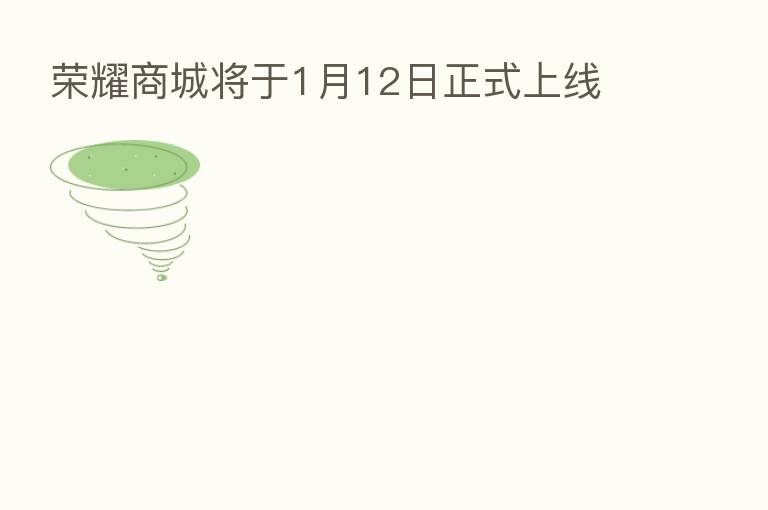       商城将于1月12日正式上线