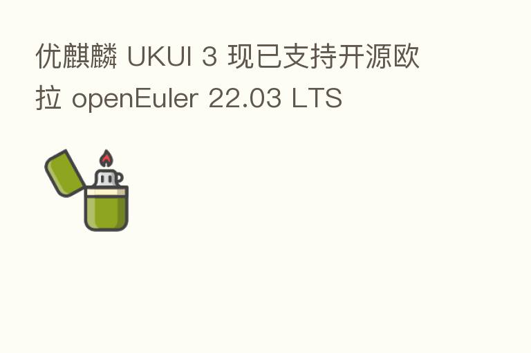 优麒麟 UKUI 3 现已支持开源欧拉 openEuler 22.03 LTS