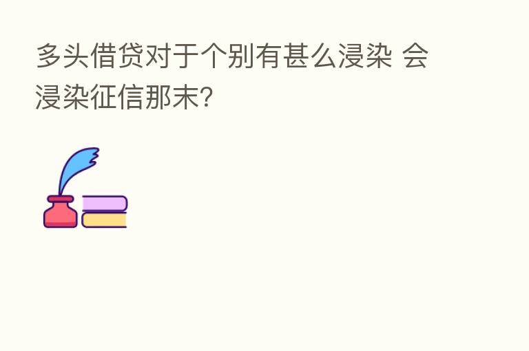 多头借贷对于个别有甚么浸染 会浸染征信那末?