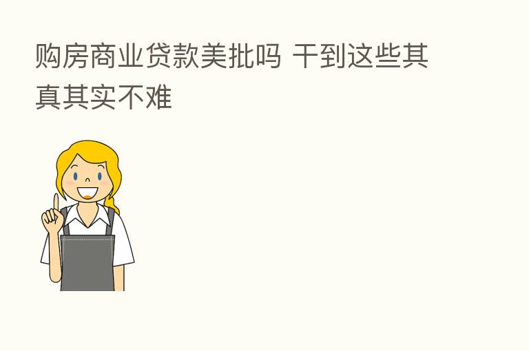 购房商业贷款美批吗 干到这些其真其实不难