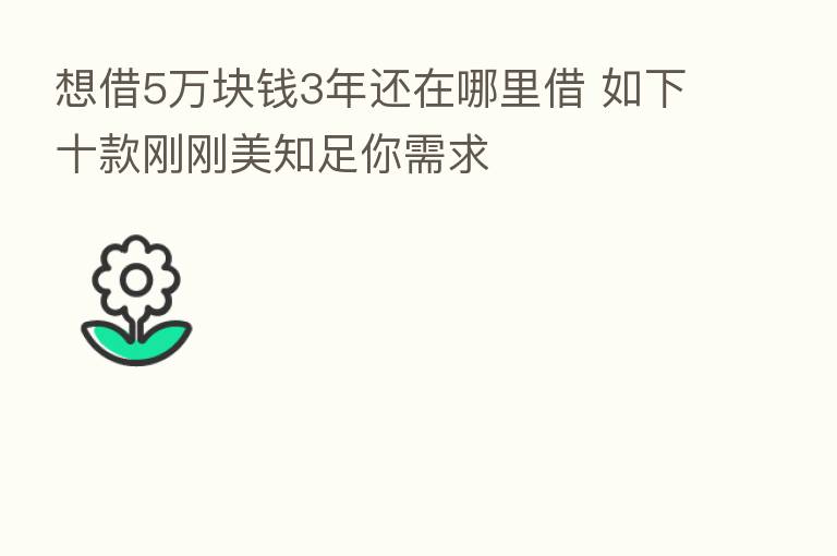 想借5万块前3年还在哪里借 如下十款刚刚美知足你需求
