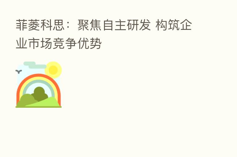 菲菱科思：聚焦自主研发 构筑企业市场竞争优势