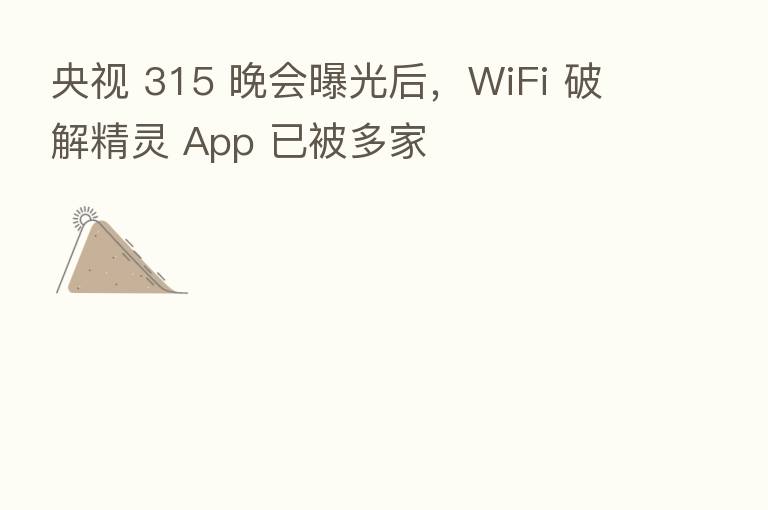 央视 315 晚会曝光后,WiFi 破解精灵 App 已被多家