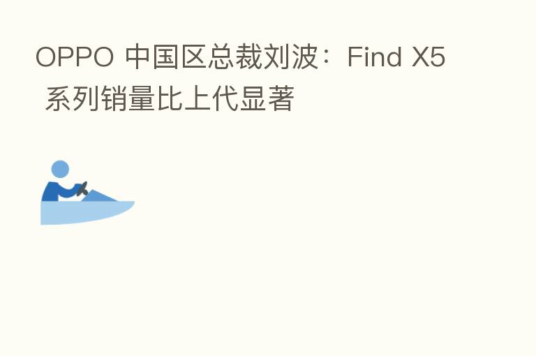 OPPO 中国区总裁刘波:Find X5 系列销量比上代显著