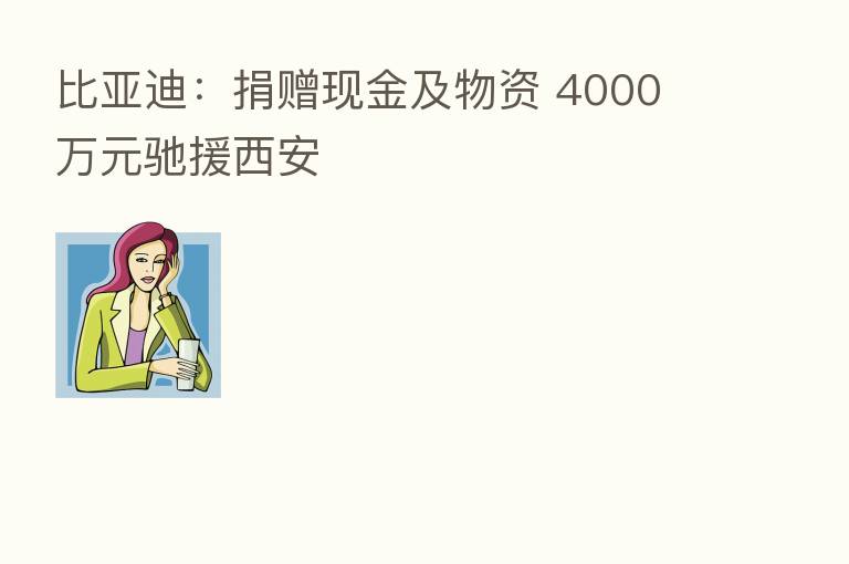 比亚迪:捐赠现金及物资 4000 万元驰援西安