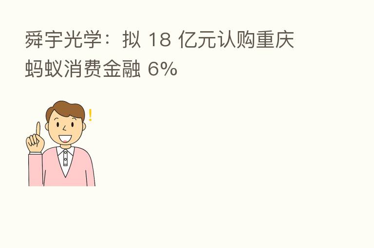 舜宇光学：拟 18 亿元认购重庆蚂蚁消费金融 6%