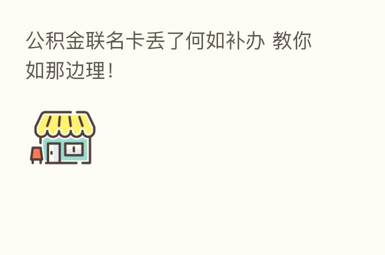 公积金联名卡丢了何如补办 教你如那边理!