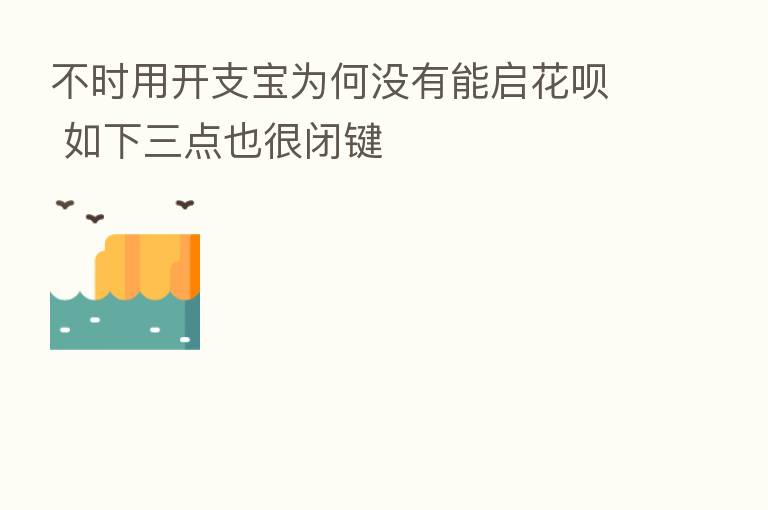 不时用开支宝为何没有能启花呗 如下三点也很闭键