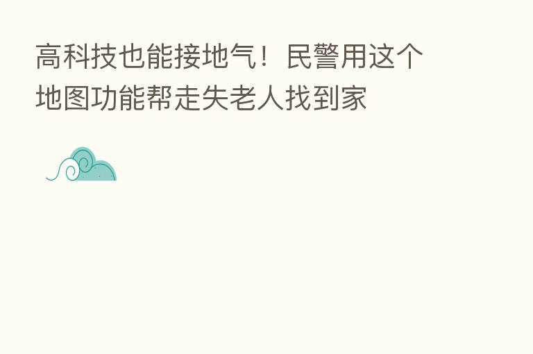 高科技也能接地气!民警用这个地图功能帮走失老人找到家