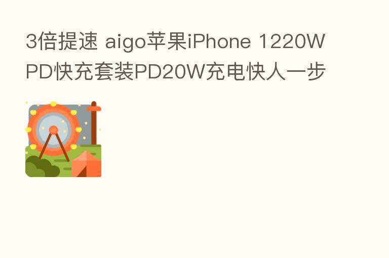 3倍提速 aigo苹果iPhone 1220WPD快充套装PD20W充电快人一步
