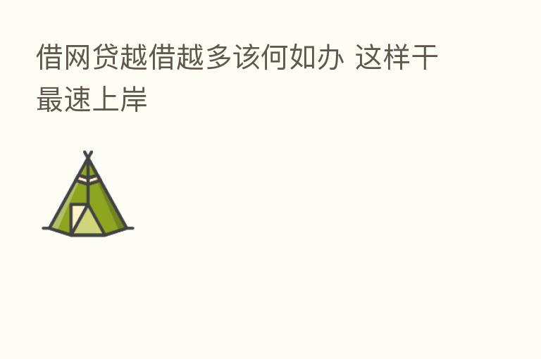借网贷越借越多该何如办 这样干   速上岸