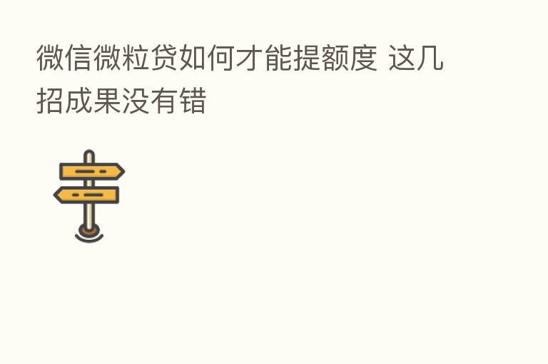 微信微粒贷如何才能提额度 这几招成果没有错