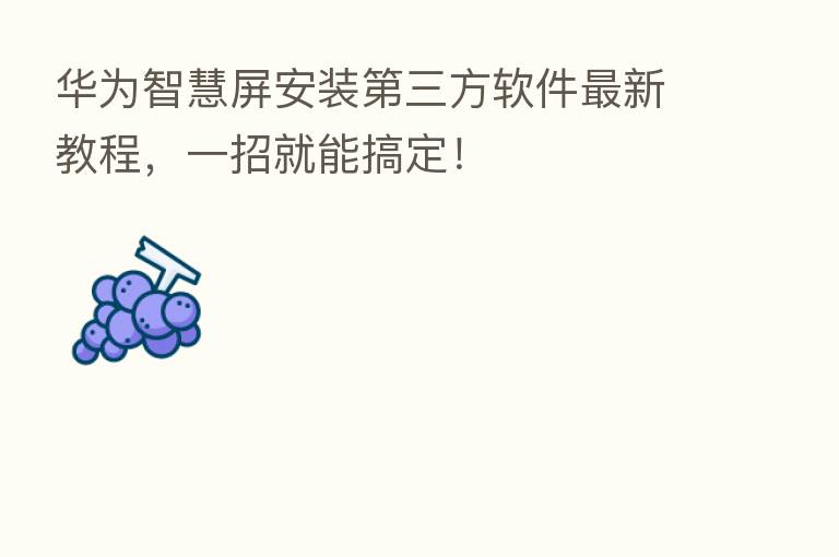 华为智慧屏安装   三方软件新   教程，一招就能搞定！