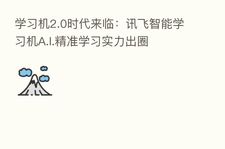 学习机2.0时代来临:讯飞智能学习机A.I.精准学习实力出圈