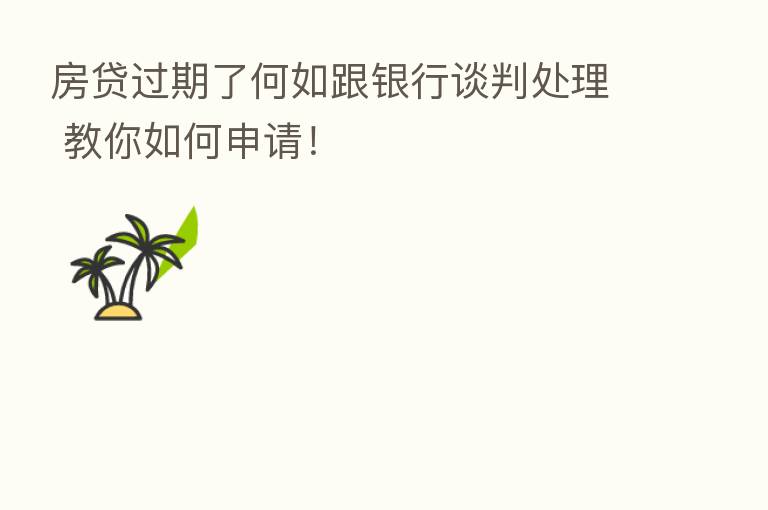 房贷过期了何如跟银行谈判处理 教你如何申请！