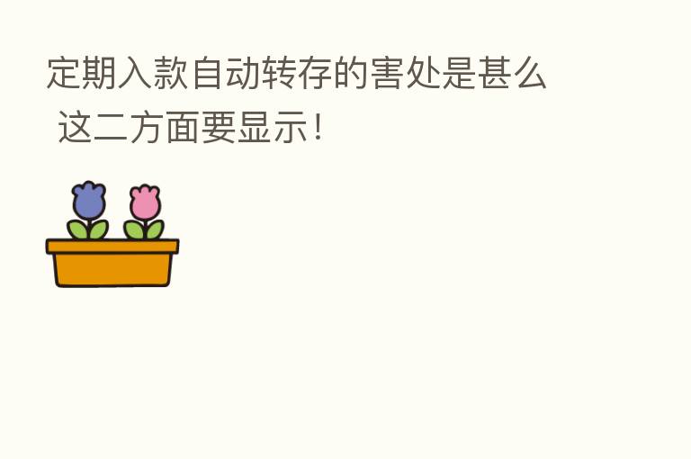 定期入款自动转存的害处是甚么 这二方面要显示！