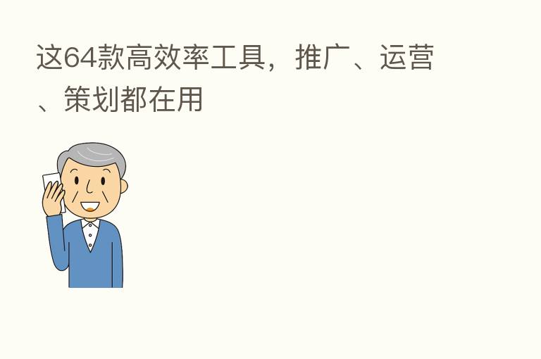这64款高效率工具,推广、运营、策划都在用