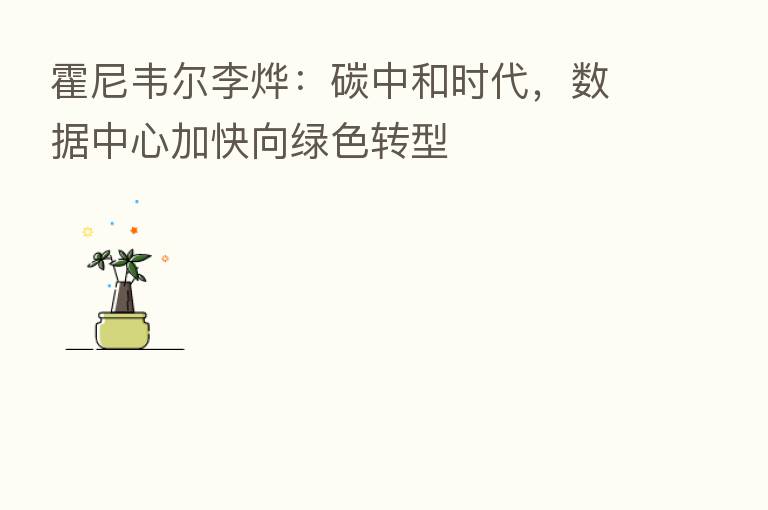 霍尼韦尔李烨:碳中和时代,数据中心加快向绿色转型