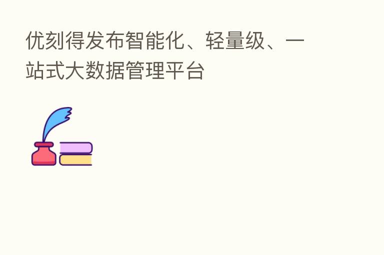 优刻得发布智能化、轻量级、一站式大数据管理平台