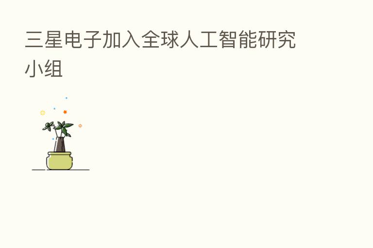三星电子加入全球人工智能研究小组