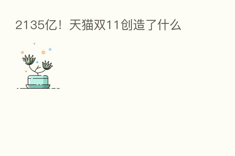 2135亿!天猫双11创造了什么