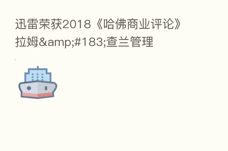 迅雷荣获2018《哈佛商业评论》拉姆·查兰管理