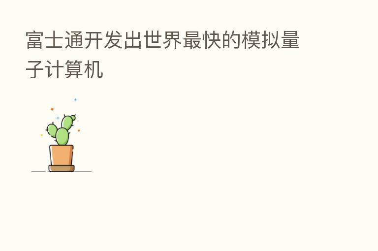 富士通开发出世界 快的模拟量子计算机