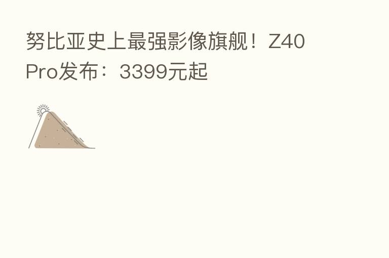 努比亚史上   强影像旗舰！Z40 Pro发布：3399元起