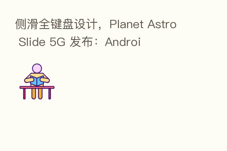 侧滑全键盘设计,Planet Astro Slide 5G 发布:Androi