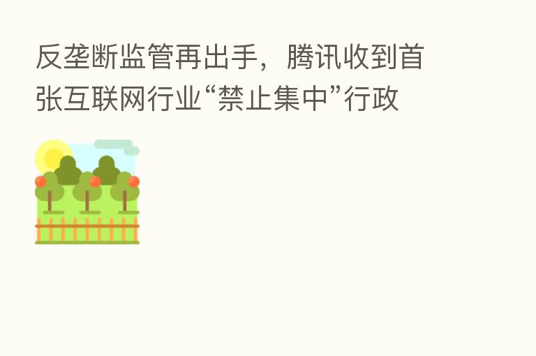 反垄断监管再出手，腾讯收到首张互联网行业“禁止集中”行政令