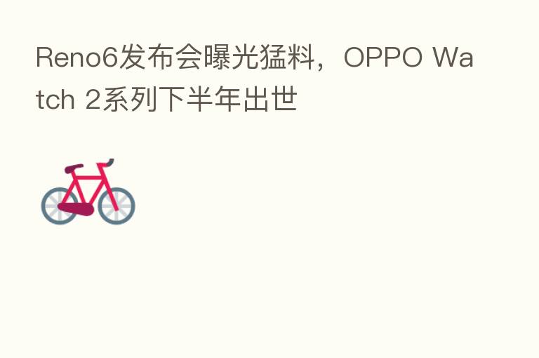 Reno6发布会曝光猛料,OPPO Watch 2系列下半年出世