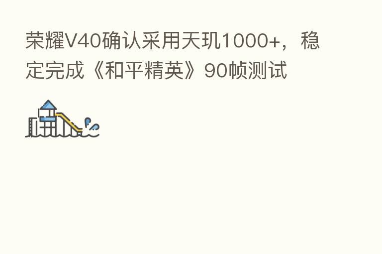       V40确认采用天玑1000+，稳定完成《和平精英》90帧测试