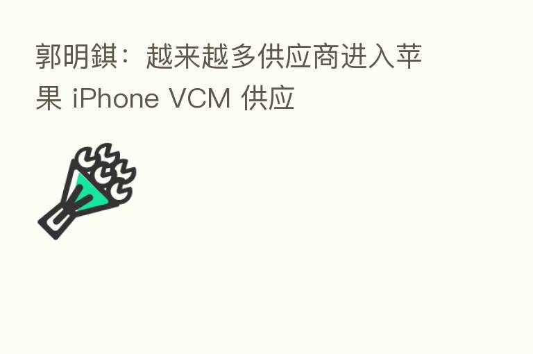 郭明錤：越来越多供应商进入苹果 iPhone VCM 供应