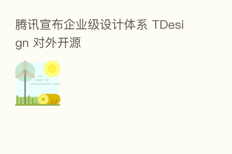 腾讯宣布企业级设计体系 TDesign 对外开源