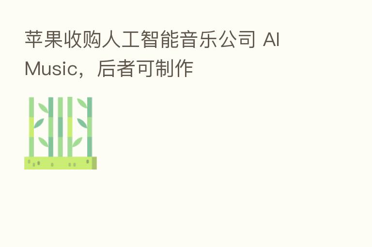 苹果收购人工智能音乐公司 AI Music,后者可制作