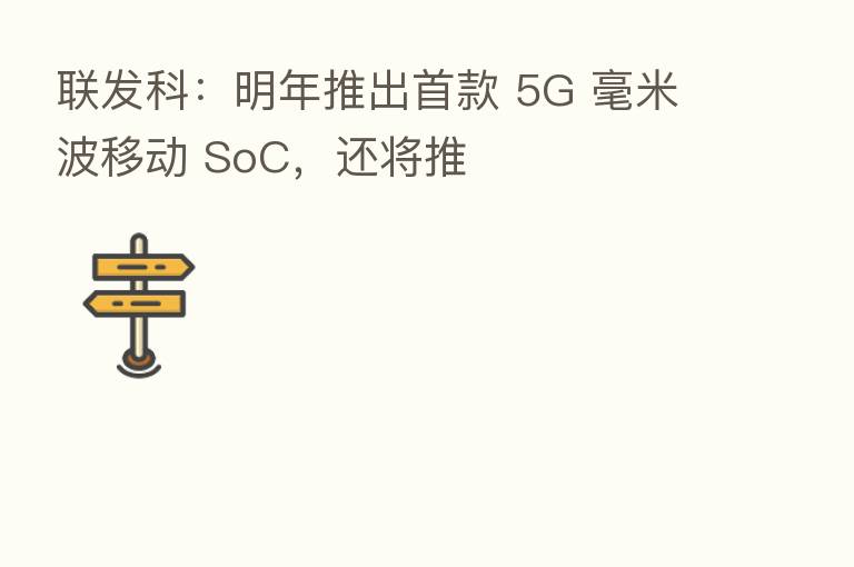 联发科:明年推出首款 5G 毫米波移动 SoC,还将推