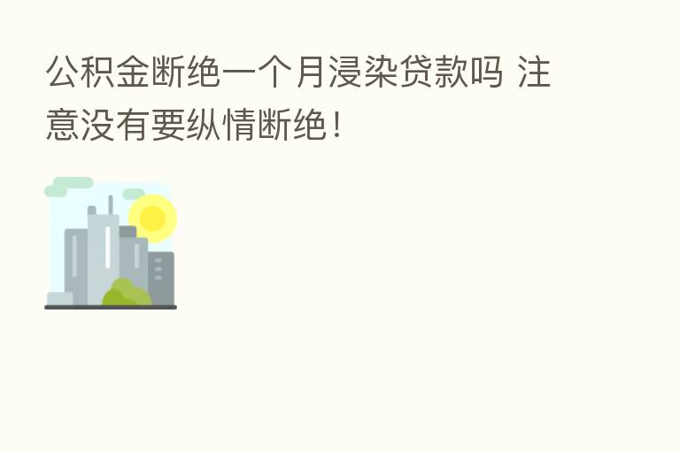 公积金断绝一个月浸染贷款吗 注意没有要纵情断绝!