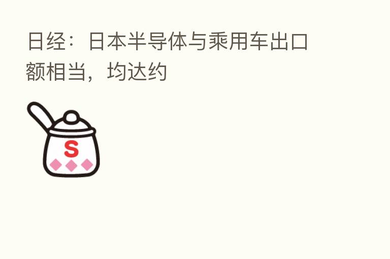 日经：日本半导体与乘用车出口额相当，均达约