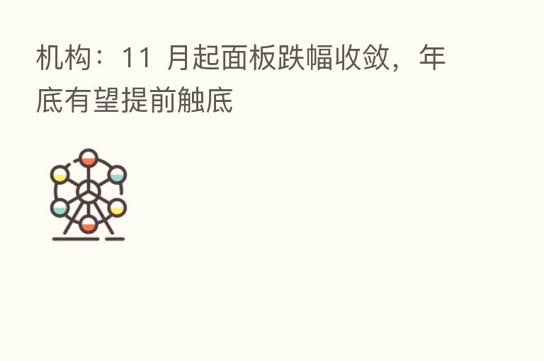 机构：11 月起面板跌幅收敛，年底有望提前触底