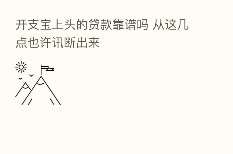 开支宝上头的贷款靠谱吗 从这几点也许讯断出来