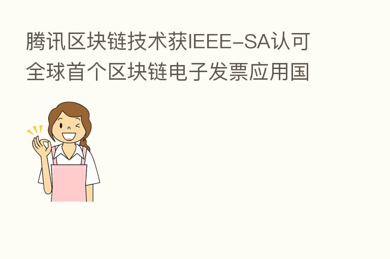腾讯区块链技术获IEEE-SA认可 全球首个区块链电子发票应用国际标准发布
