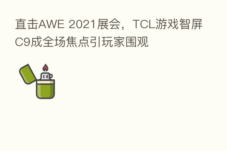 直击AWE 2021展会，TCL游戏智屏C9成全场焦点引玩家围观