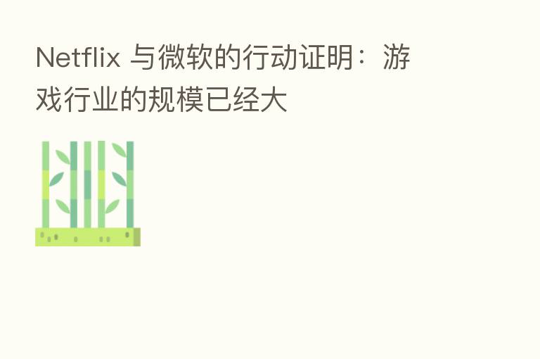 Netflix 与微软的行动证明：游戏行业的规模已经大