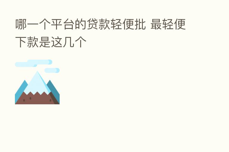哪一个平台的贷款轻便批    轻便下款是这几个