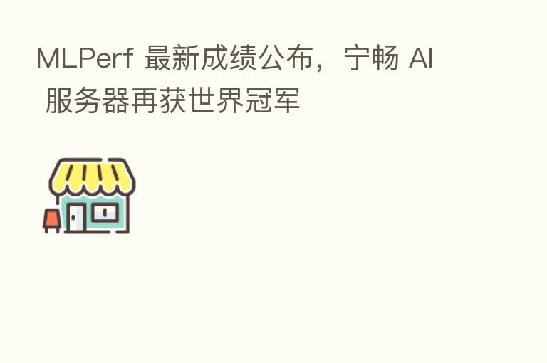 MLPerf 新   成绩公布，宁畅 AI 服务器再获世界冠军