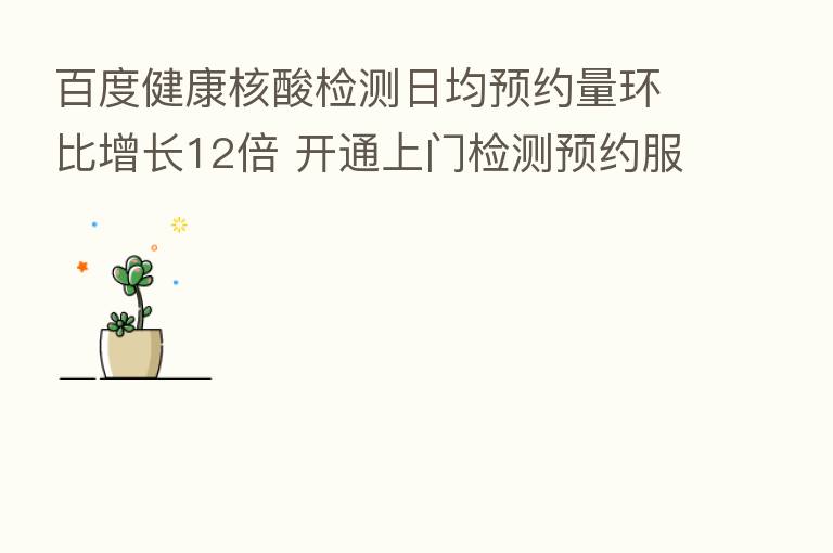 百度健康核酸检测日均预约量环比增长12倍 开通上门检测预约服务