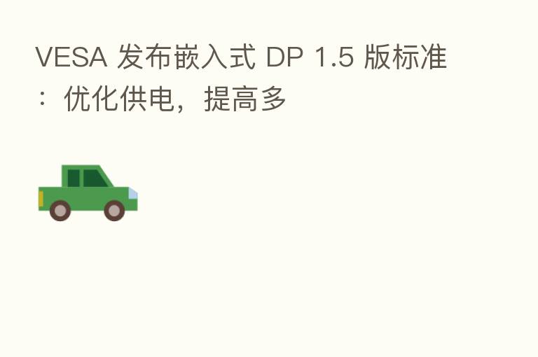 VESA 发布嵌入式 DP 1.5 版标准:优化供电,提高多