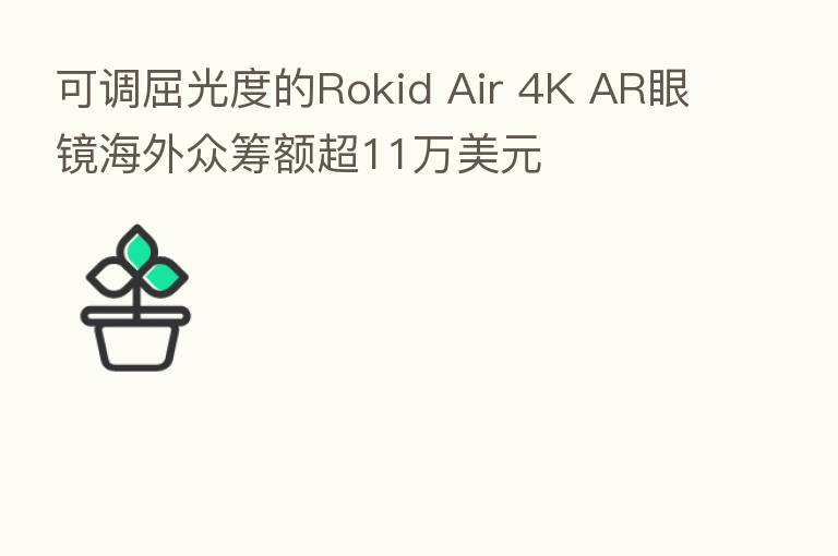 可调屈光度的Rokid Air 4K AR眼镜海外众筹额超11万美元